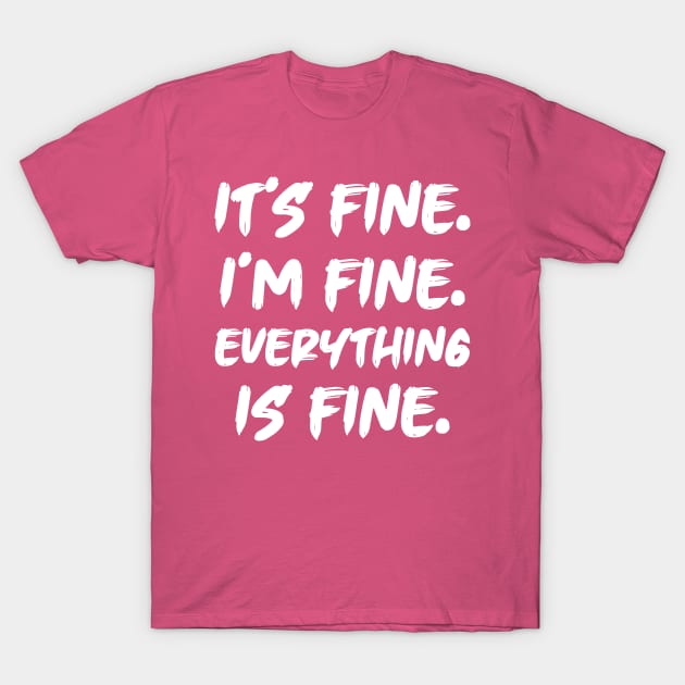 It's Fine I'm Fine Everything is Fine T-Shirt by colorsplash